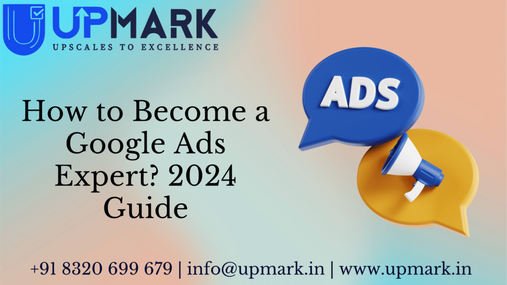 How to Become a Google Ads Expert? 2024 Guide